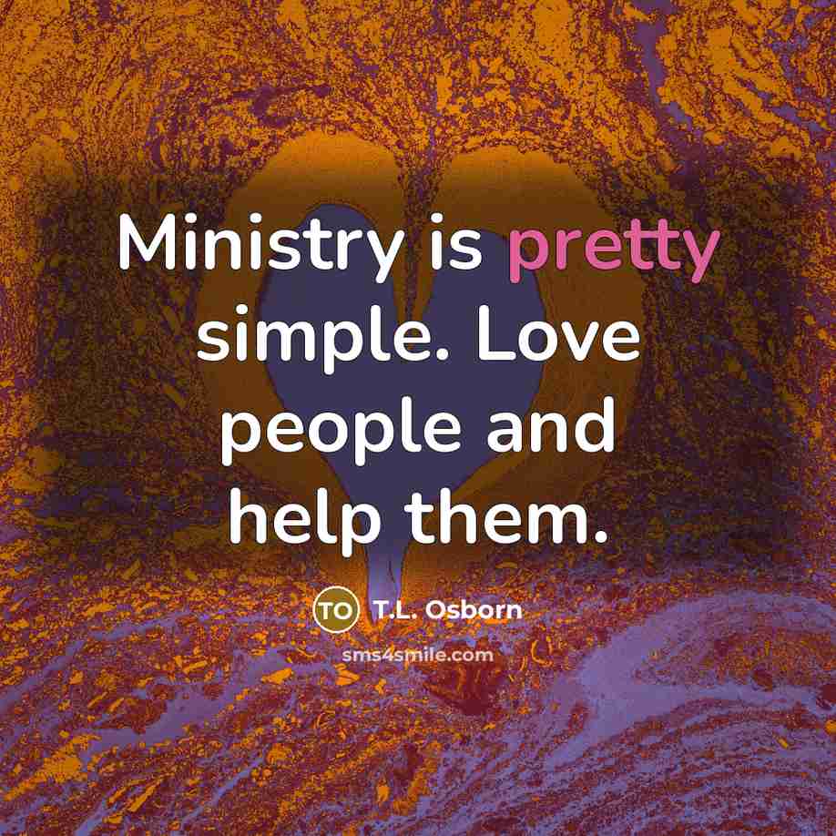“Ministry is pretty simple. Love people and help them.…” quote by T.L. Osborn