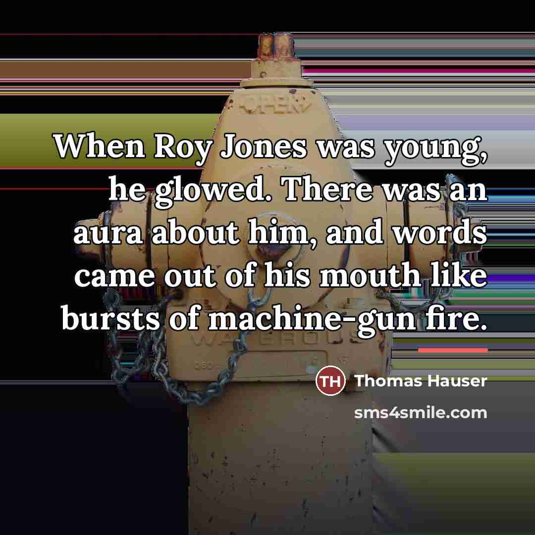 “When Roy Jones was young, he glowed. There was an…” quote by Thomas Hauser