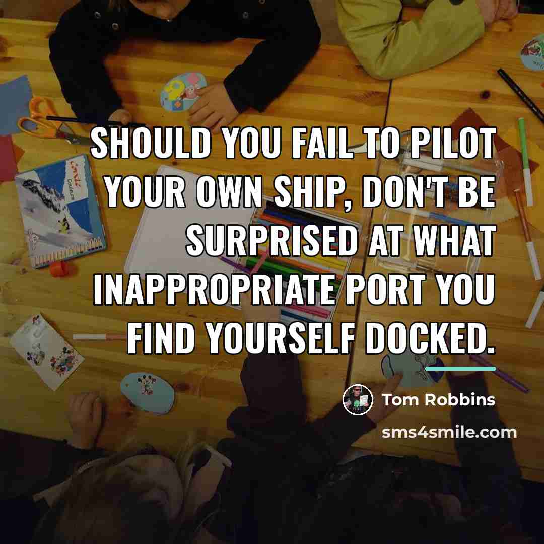 “Should you fail to pilot your own ship, don't be…” quote by Tom Robbins