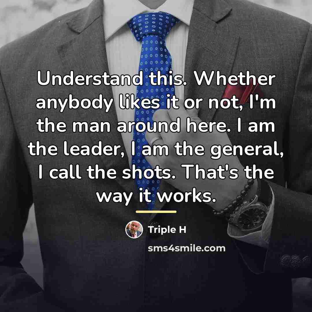 “Understand this. Whether anybody likes it or not, I'm the…” quote by Triple H