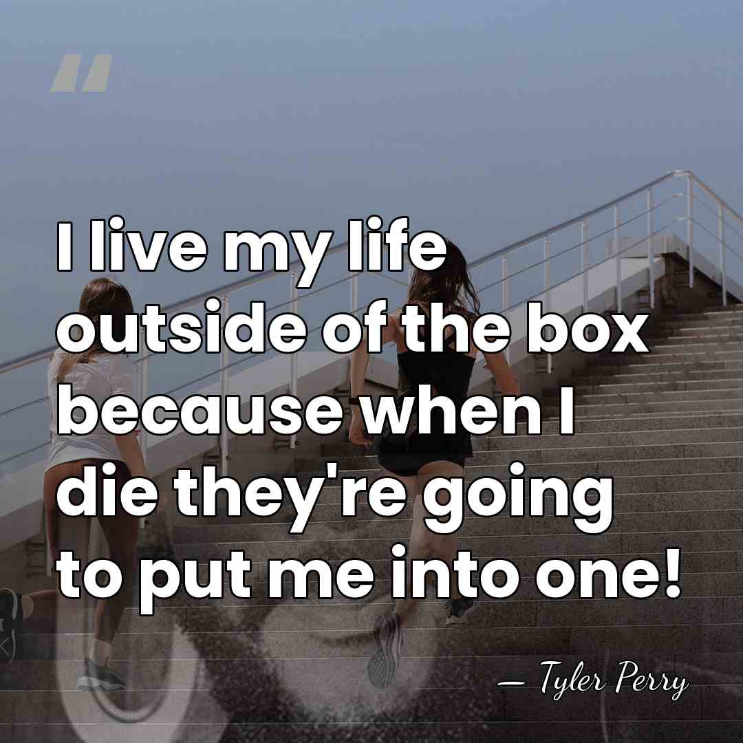 I live my life outside of the box because when I die&hellip; - Tyler Perry