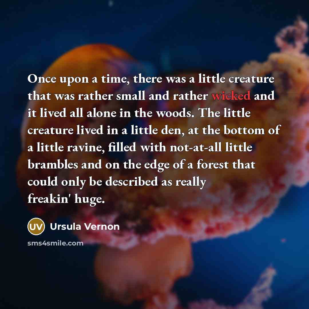 “Once upon a time, there was a little creature that…” quote by Ursula Vernon