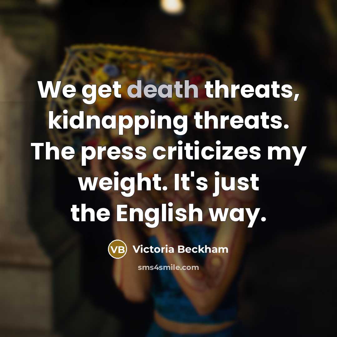 “We get death threats, kidnapping threats. The press criticizes my…” quote by Victoria Beckham