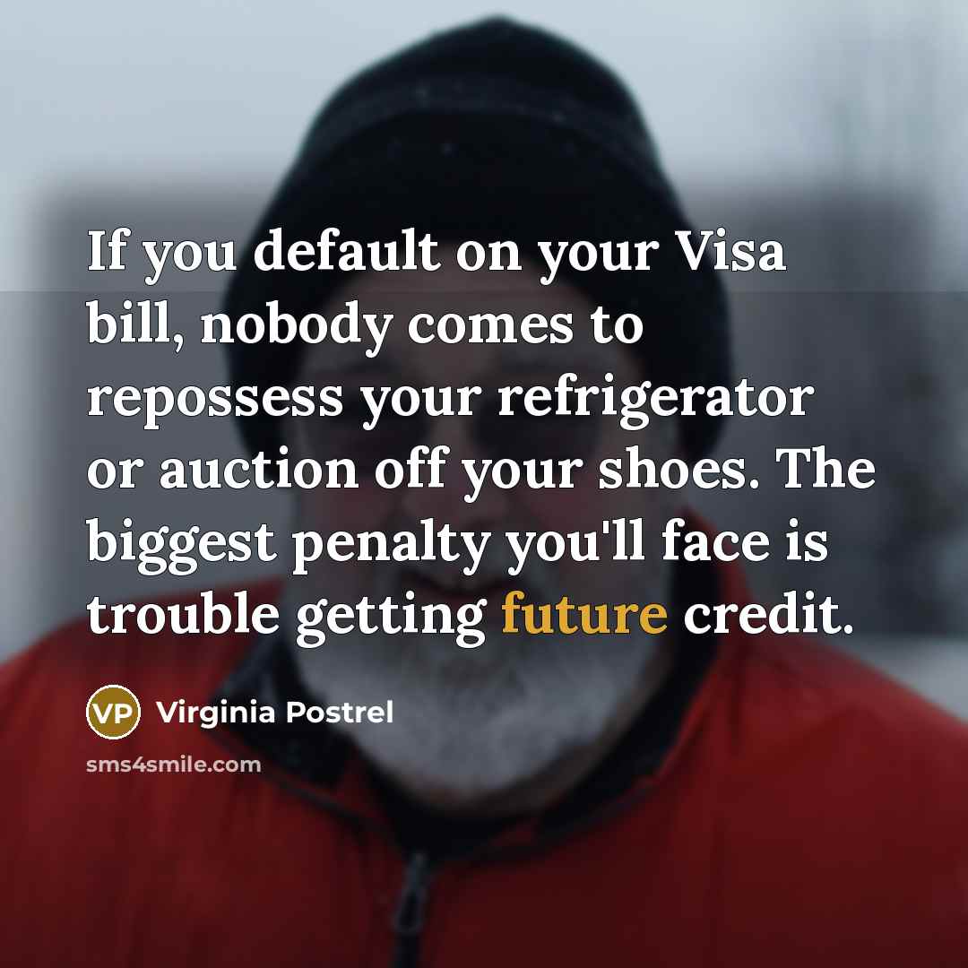 “If you default on your Visa bill, nobody comes to…” quote by Virginia Postrel