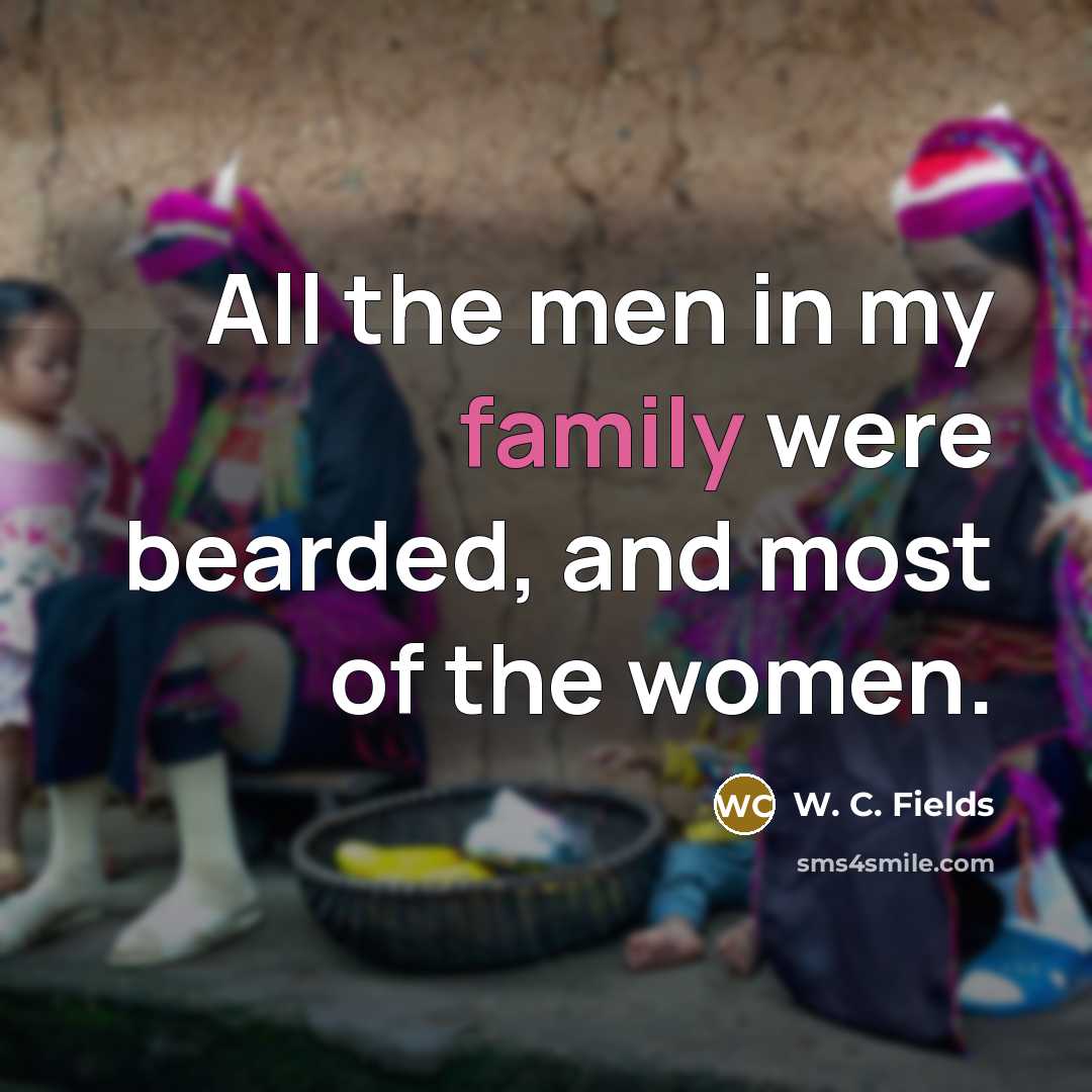 “All the men in my family were bearded, and most…” quote by W. C. Fields