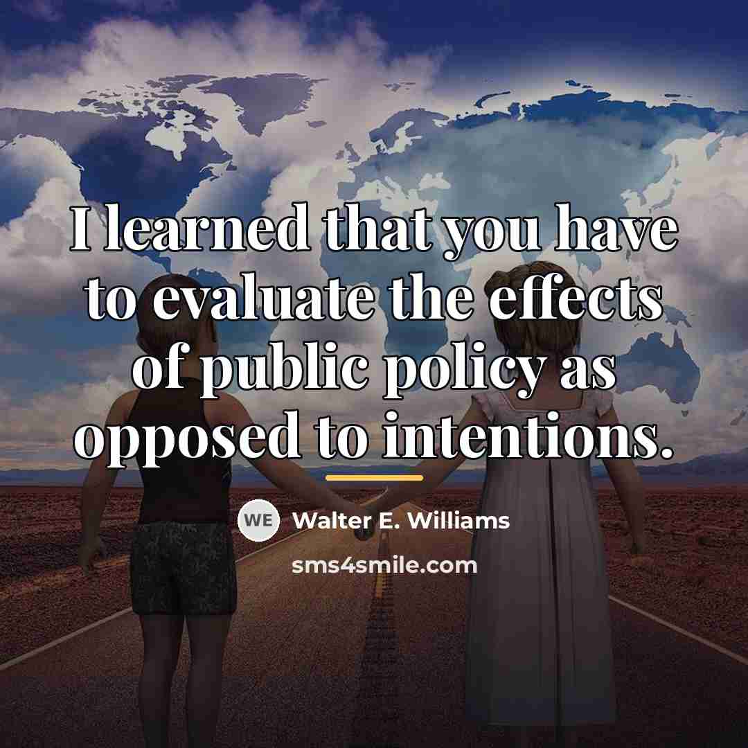 “I learned that you have to evaluate the effects of…” quote by Walter E. Williams
