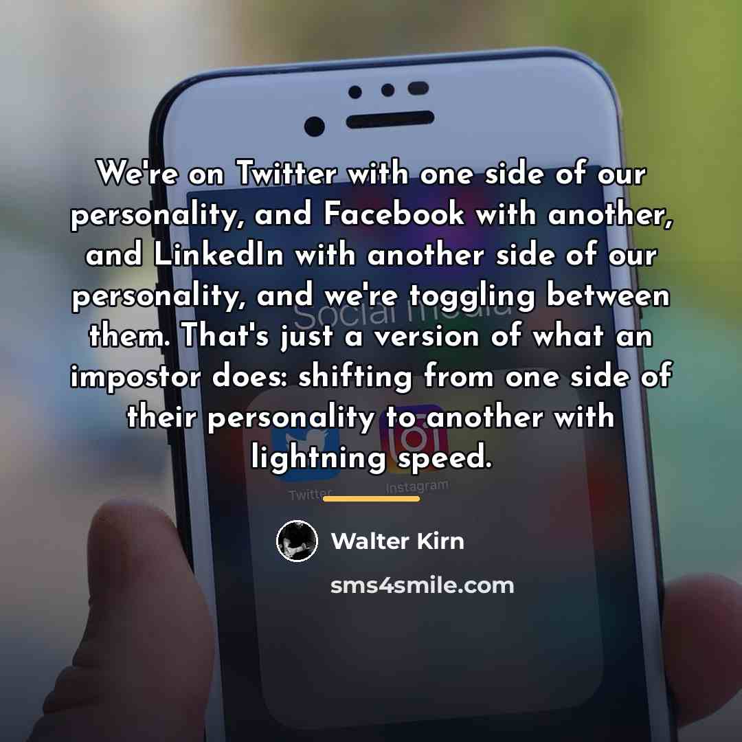 “We're on Twitter with one side of our personality, and…” quote by Walter Kirn