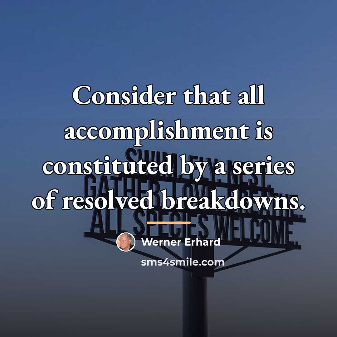 “Consider that all accomplishment is constituted by a series of…” quote by Werner Erhard