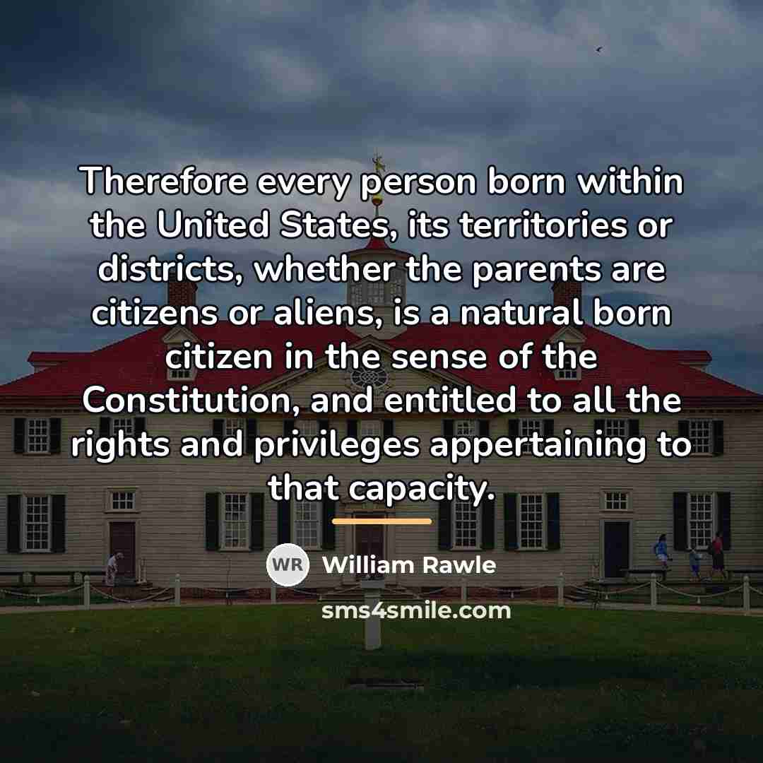 “Therefore every person born within the United States, its territories…” quote by William Rawle