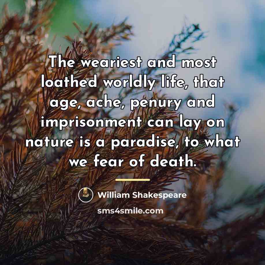 “The weariest and most loathed worldly life, that age, ache,…” quote by William Shakespeare