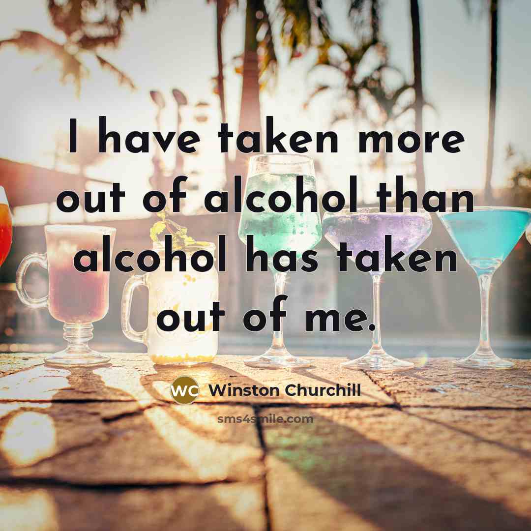“I have taken more out of alcohol than alcohol has…” quote by Winston Churchill
