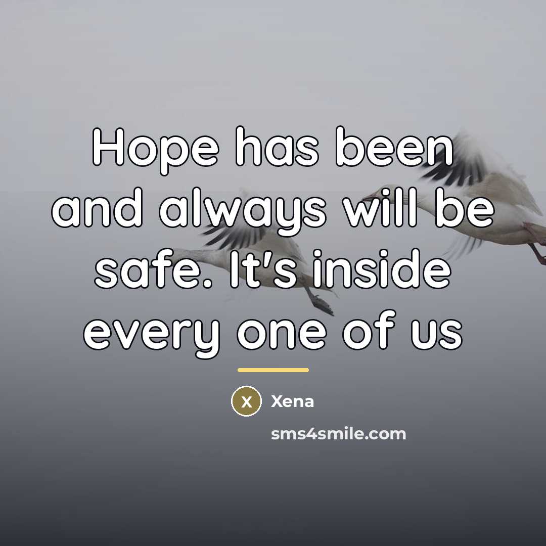 “Hope has been and always will be safe. It's inside every one of us” quote by Anonymous