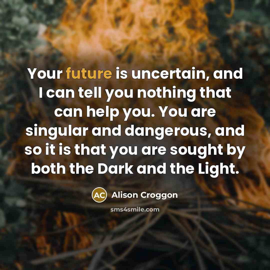 “Your future is uncertain, and I can tell you nothing…” quote by Alison Croggon
