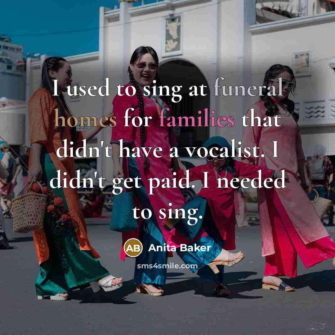 “I used to sing at funeral homes for families that…” quote by Anita Baker