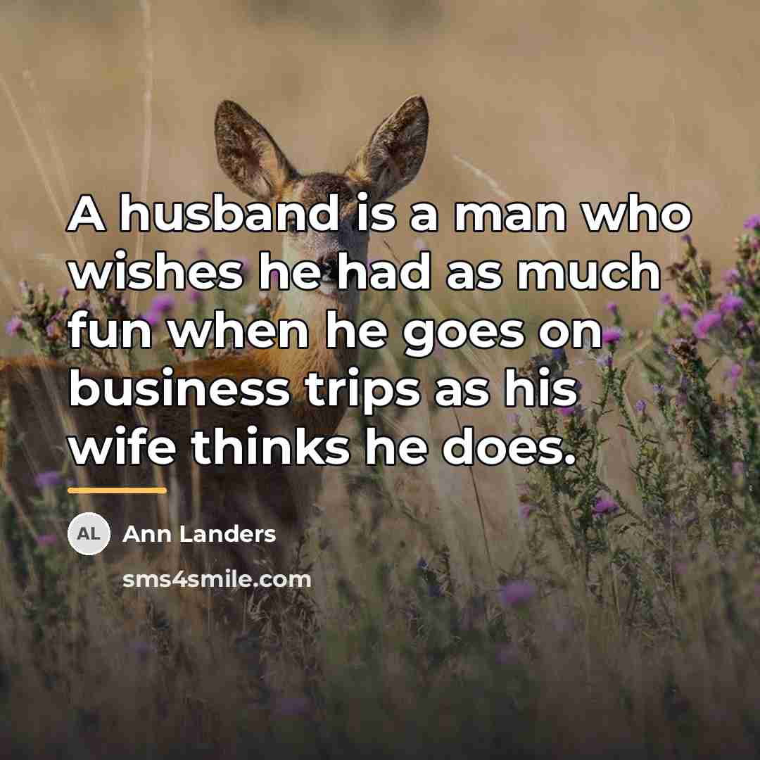 “A husband is a man who wishes he had as…” quote by Ann Landers