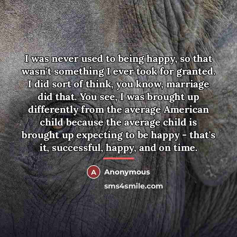 “I was never used to being happy, so that wasn't…” quote by Anonymous