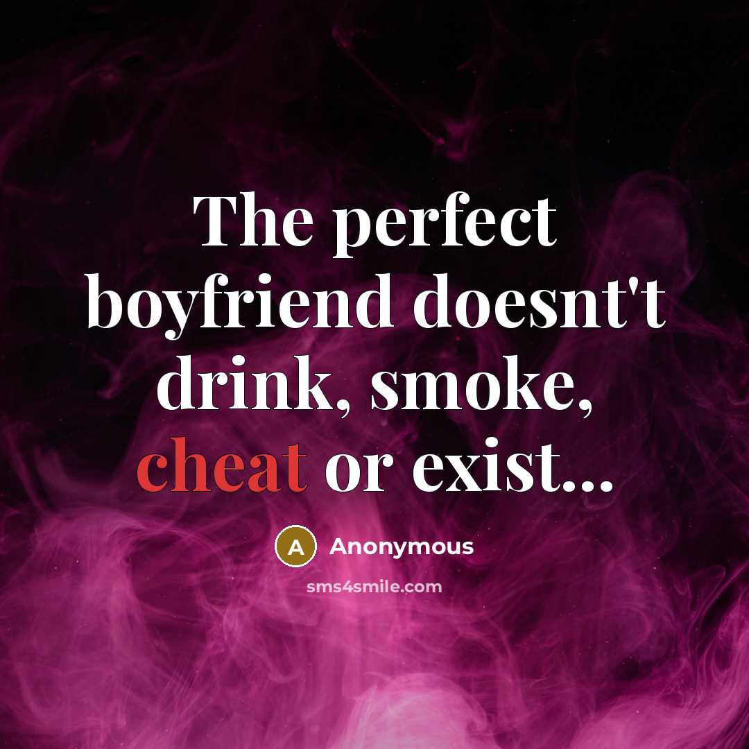 “The perfect boyfriend doesnt't drink, smoke, cheat or exist...…” quote by Anonymous
