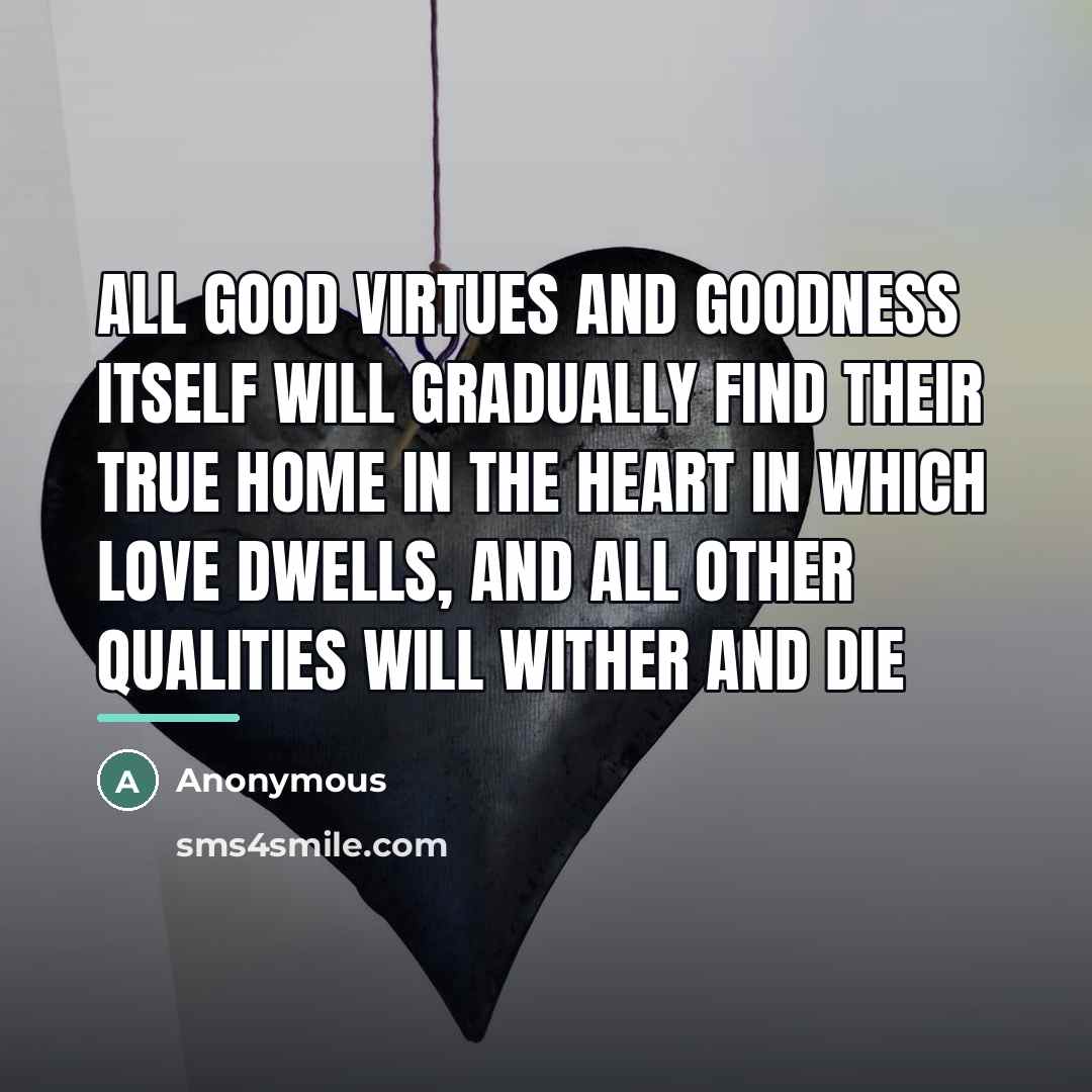 “All good virtues and goodness itself will gradually find their…” quote by Anonymous