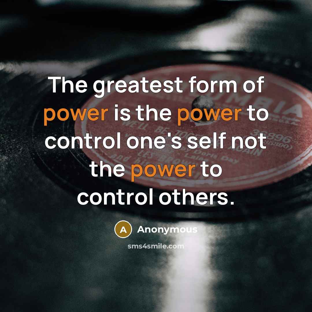 “The greatest form of power is the power to control…” quote by Anonymous