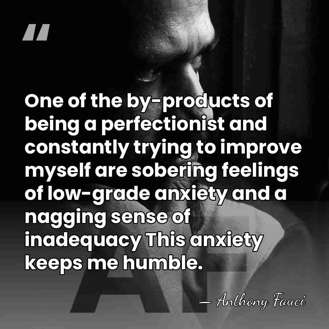One of the by-products of being a perfectionist and constantly trying to&hellip; - Anthony Fauci