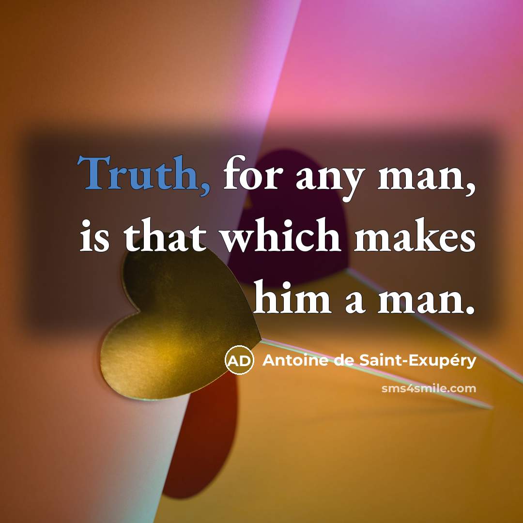 “Truth, for any man, is that which makes him a…” quote by Antoine de Saint-Exupery