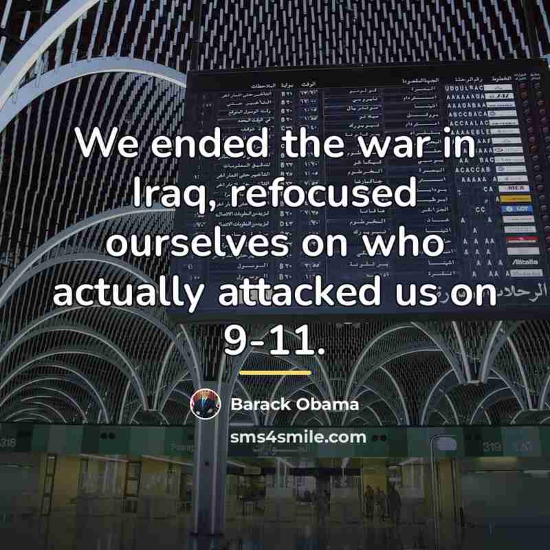 “We ended the war in Iraq, refocused ourselves on who…” quote by Barack Obama