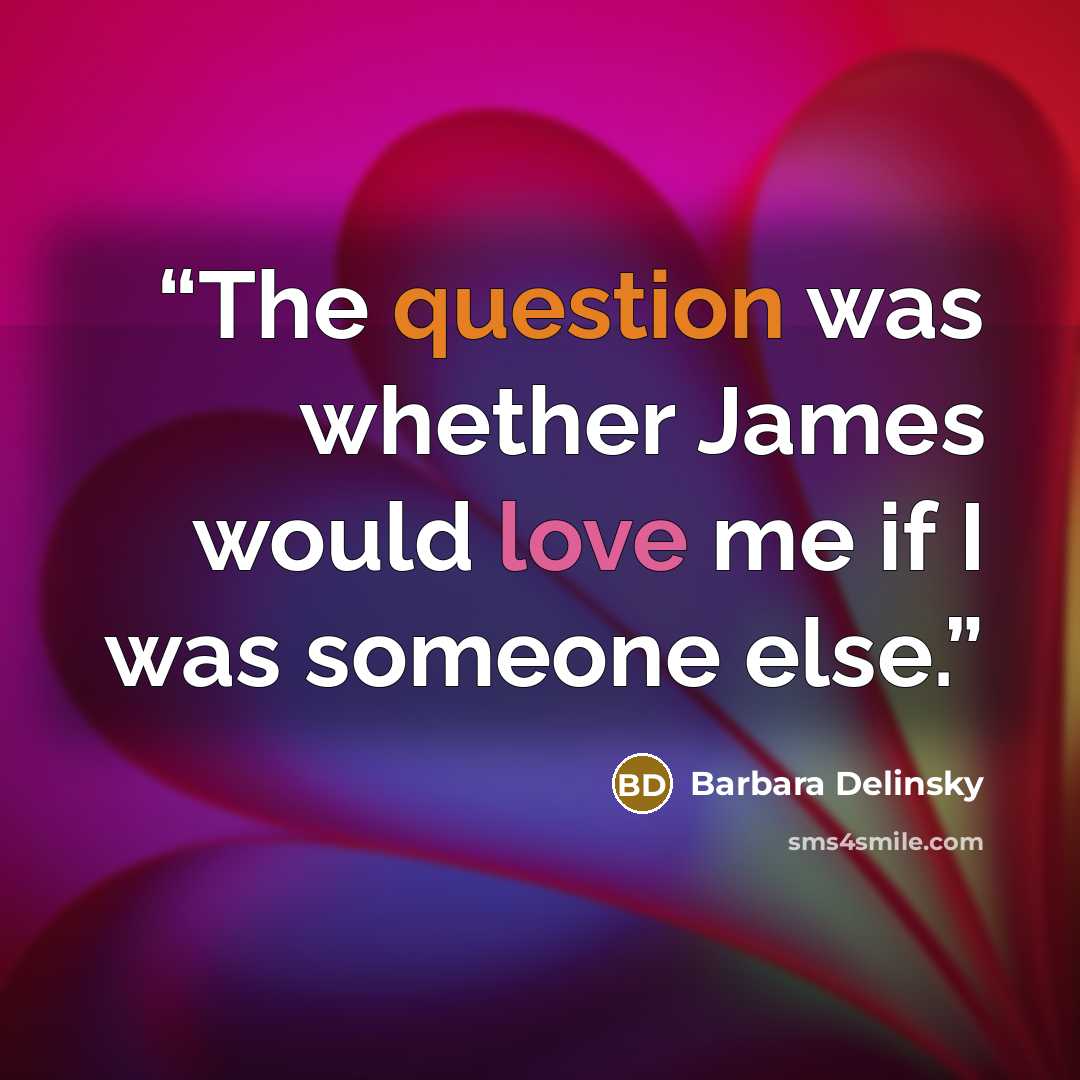 “The question was whether James would love me if I was someone else.” quote by Barbara Delinsky