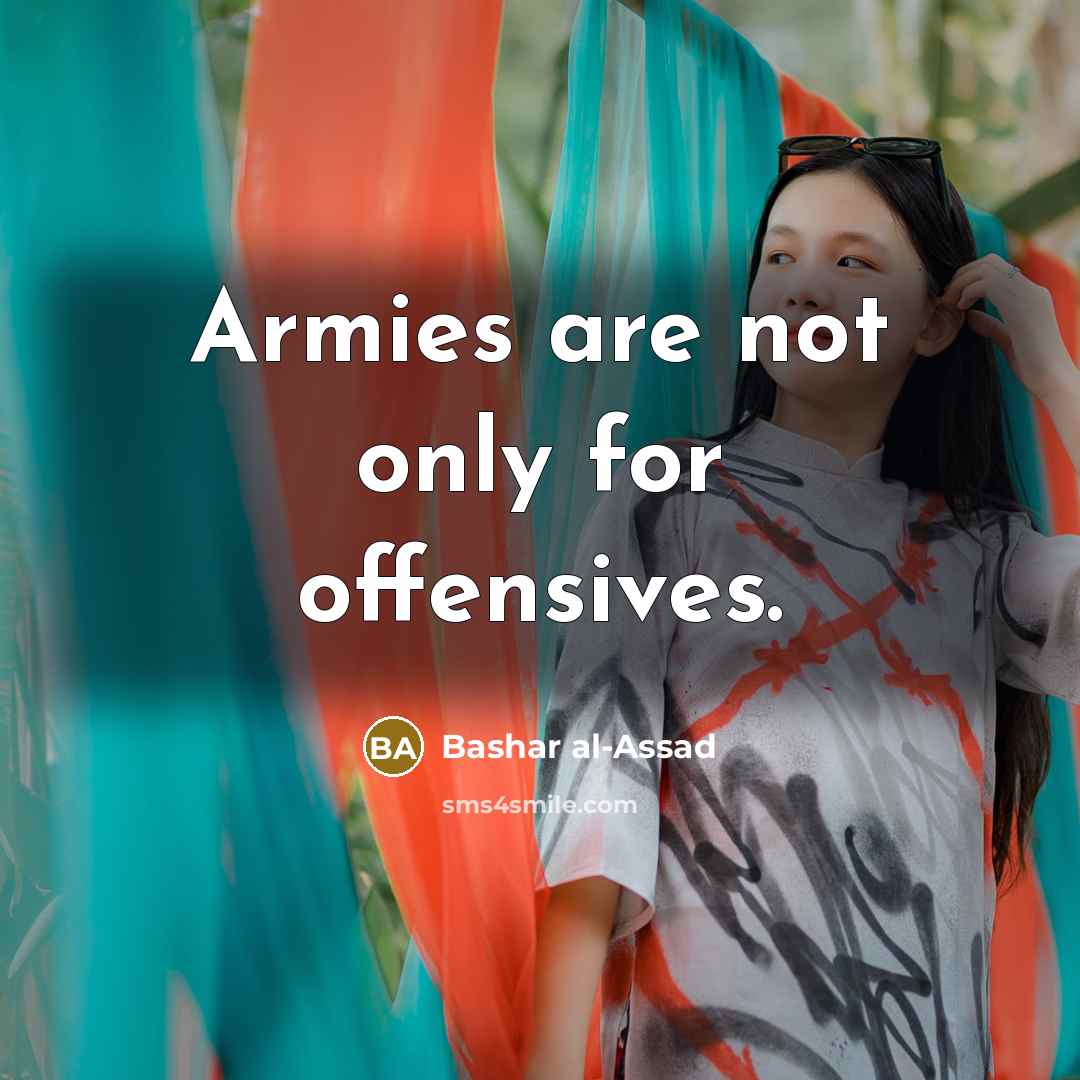 “Armies are not only for offensives.” quote by Bashar al-Assad