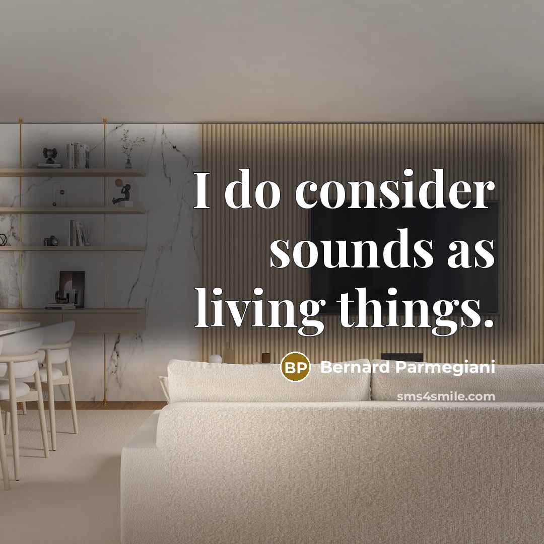 “I do consider sounds as living things.…” quote by Bernard Parmegiani