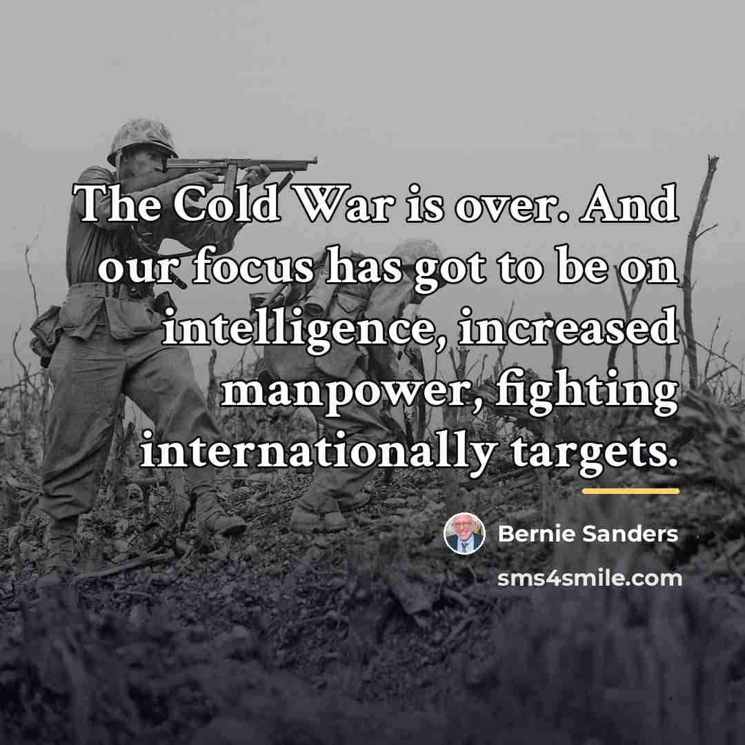 “The Cold War is over. And our focus has got…” quote by Bernie Sanders