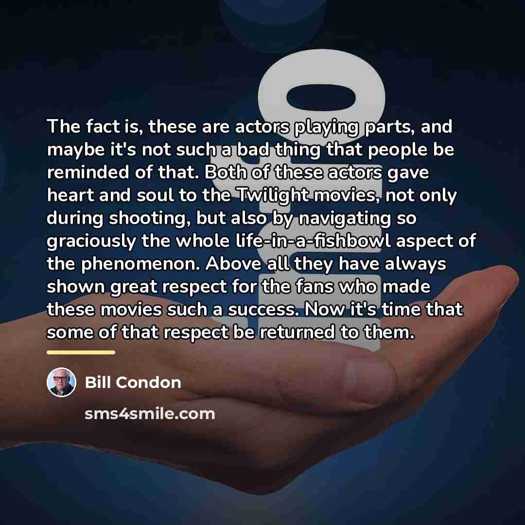 “The fact is, these are actors playing parts, and maybe…” quote by Bill Condon