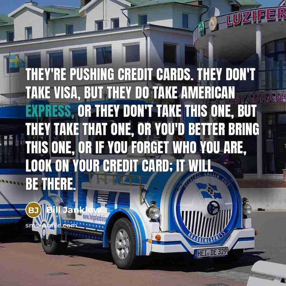 “They're pushing credit cards. They don't take Visa, but they…” quote by Bill Janklow