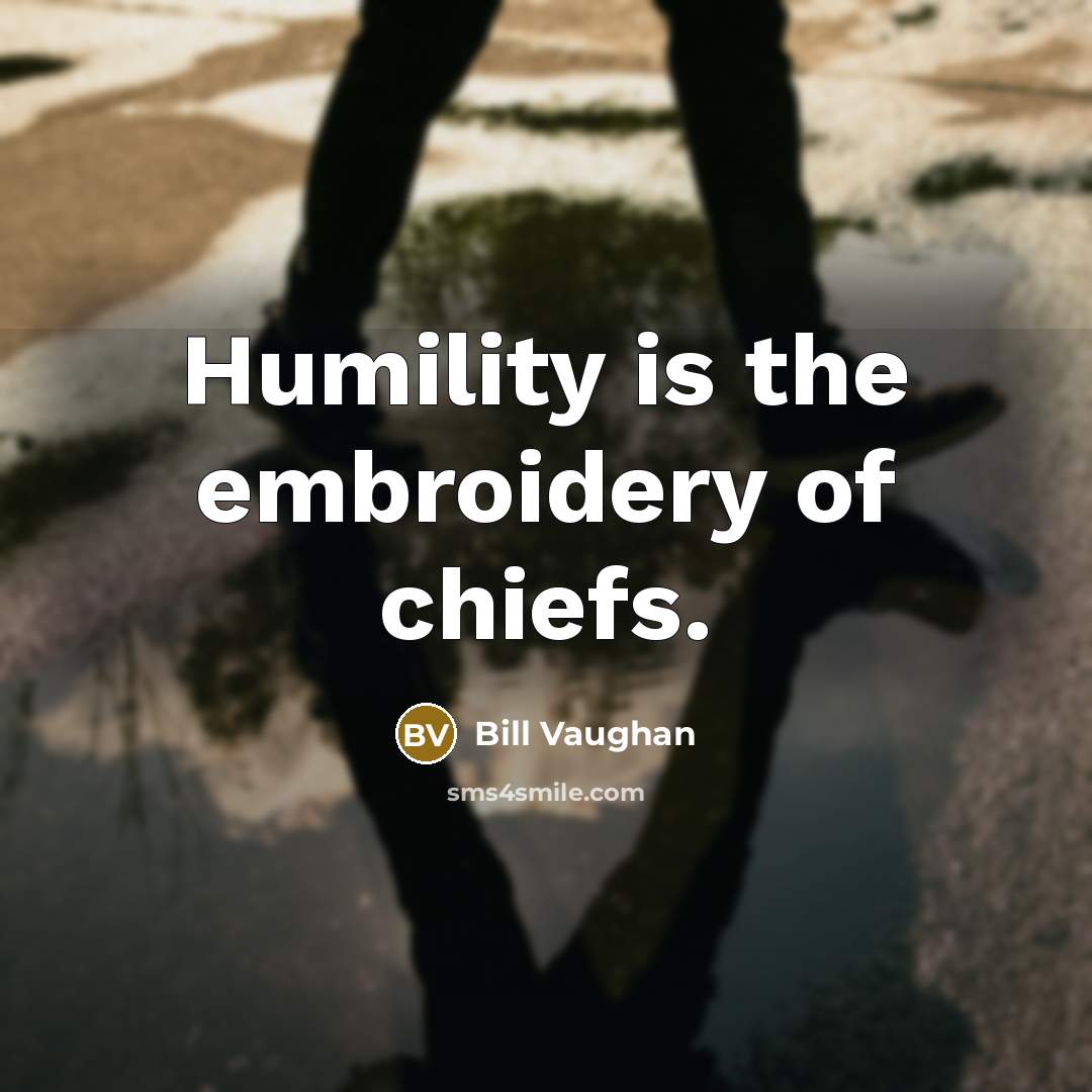 “Humility is the embroidery of chiefs.…” quote by Bill Vaughan