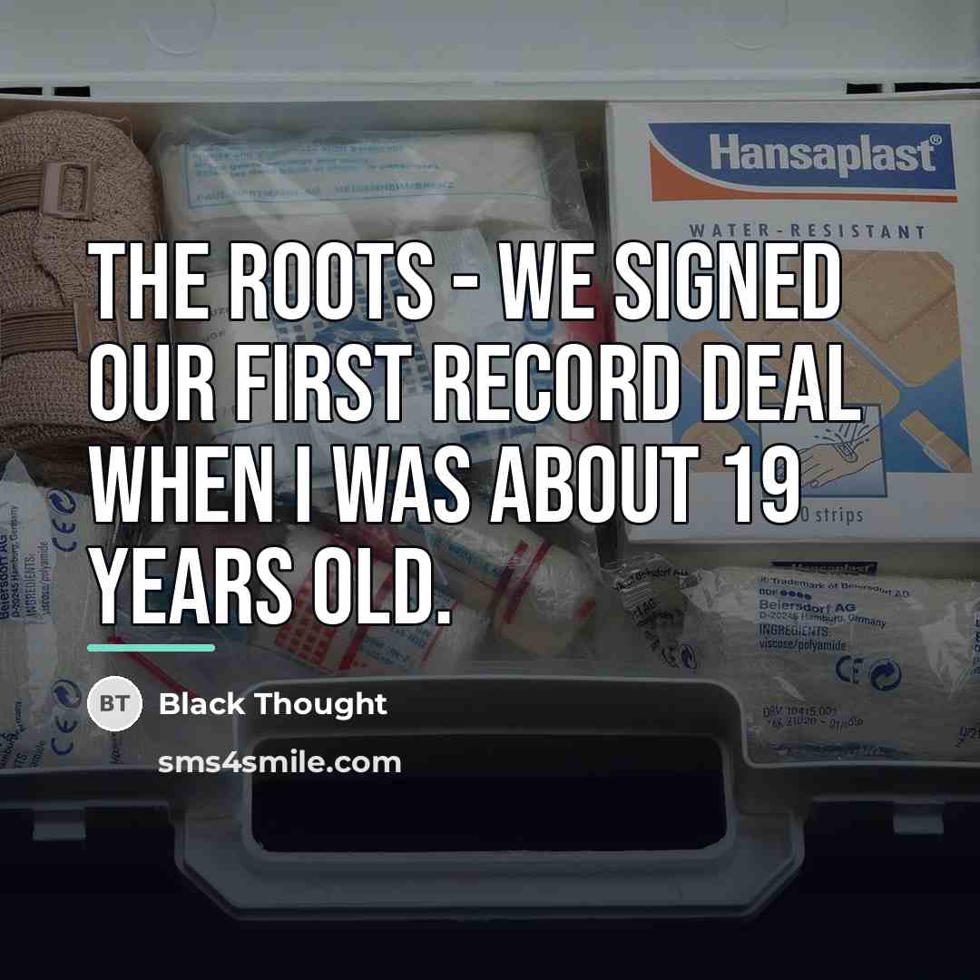 “The Roots - we signed our first record deal when…” quote by Black Thought