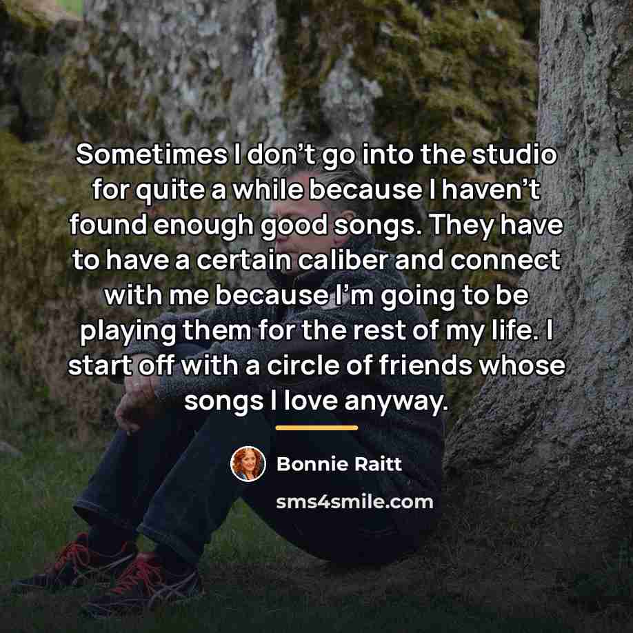“Sometimes I don't go into the studio for quite a…” quote by Bonnie Raitt