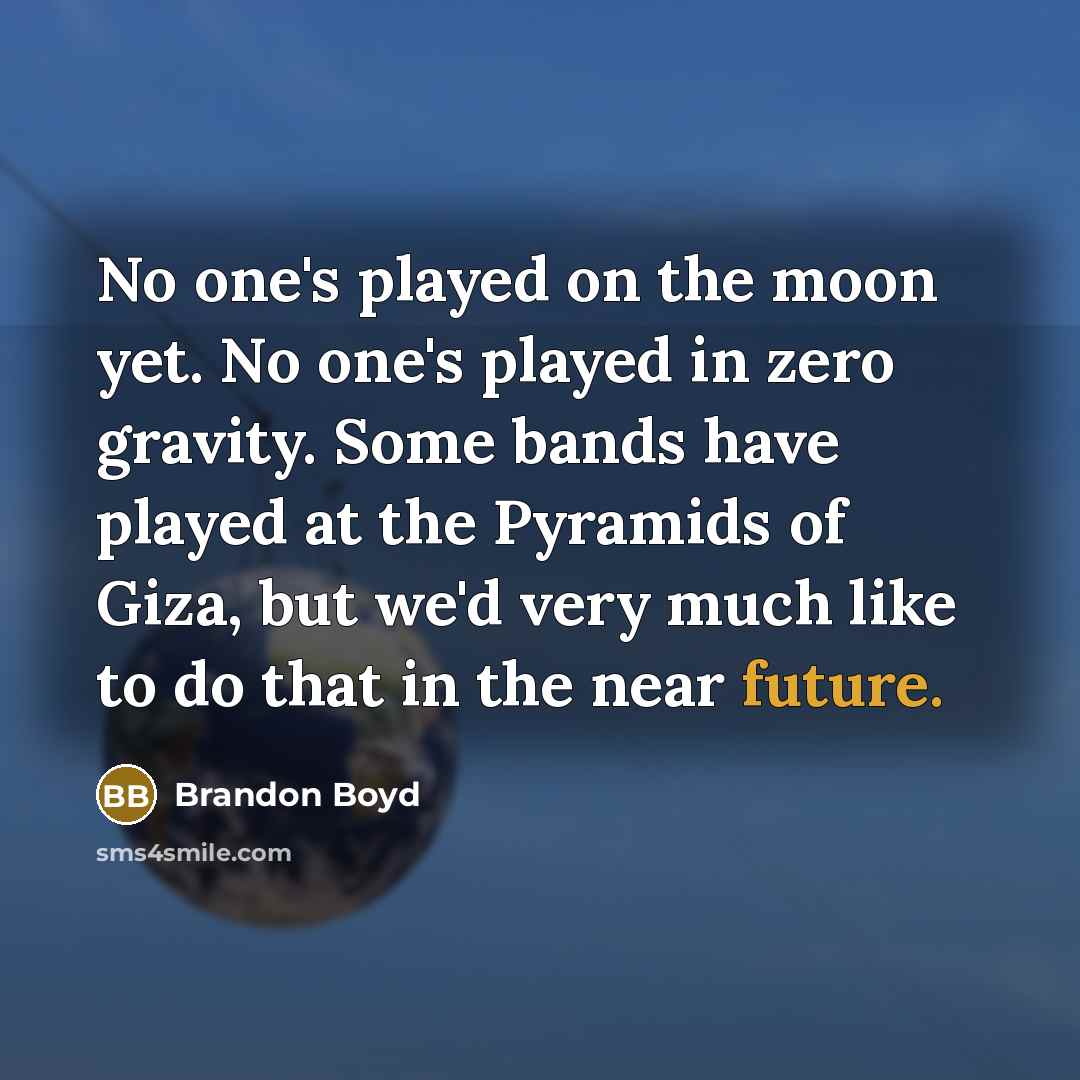 “No one's played on the moon yet. No one's played…” quote by Brandon Boyd