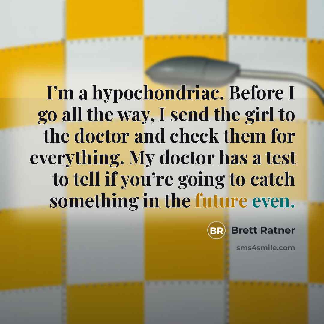 “I’m a hypochondriac. Before I go all the way, I…” quote by Brett Ratner