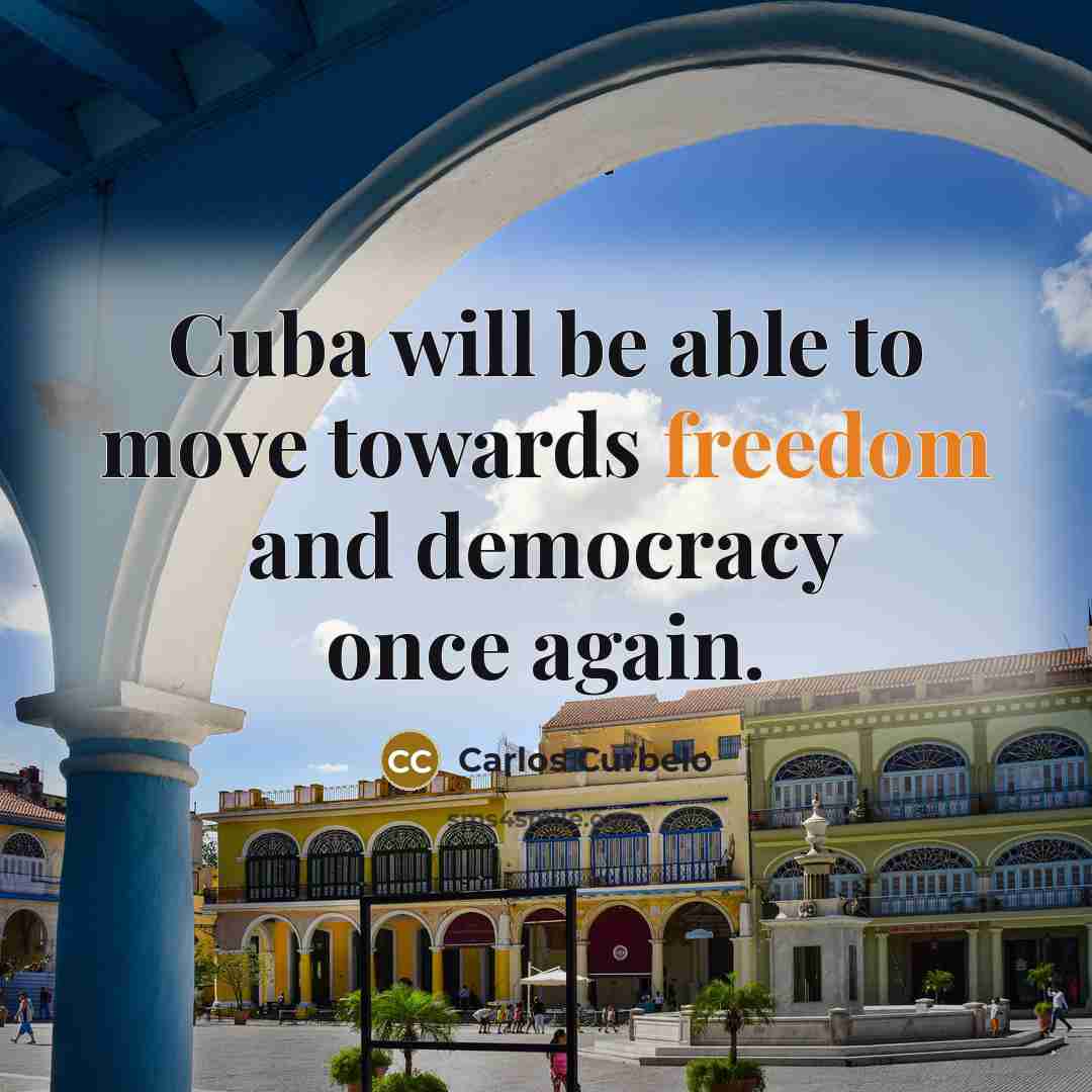 “Cuba will be able to move towards freedom and democracy…” quote by Carlos Curbelo