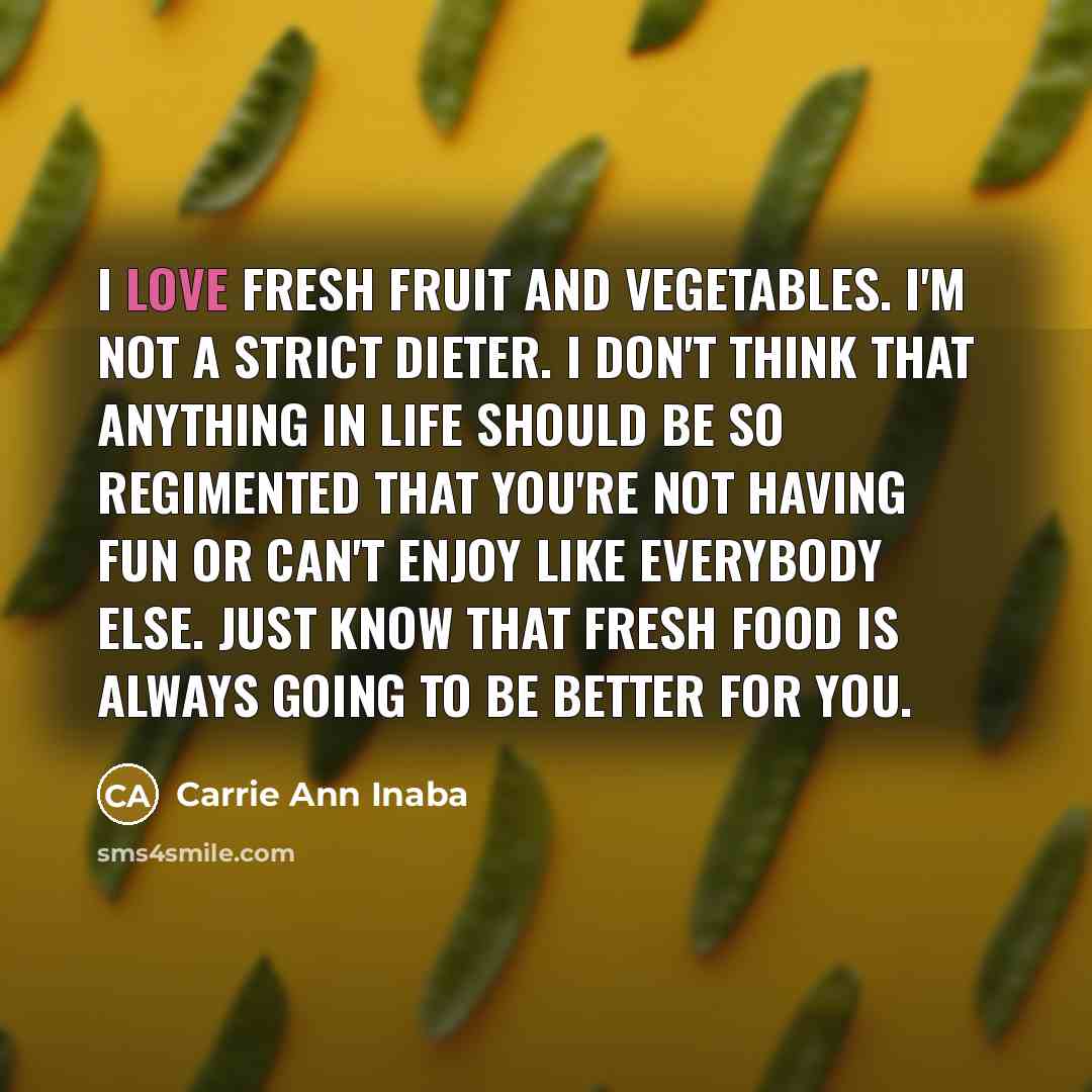 “I love fresh fruit and vegetables. I'm not a strict…” quote by Carrie Ann Inaba