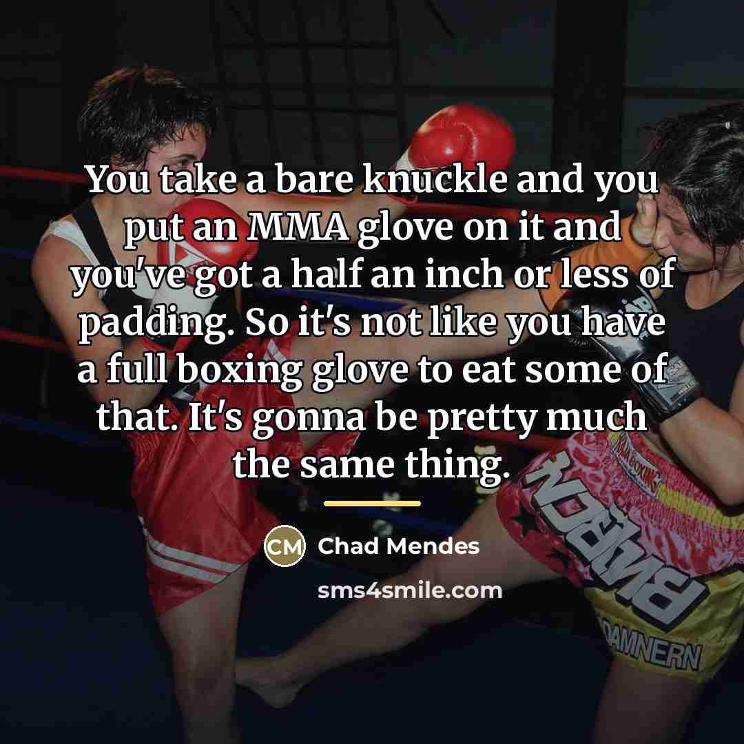 “You take a bare knuckle and you put an MMA…” quote by Chad Mendes