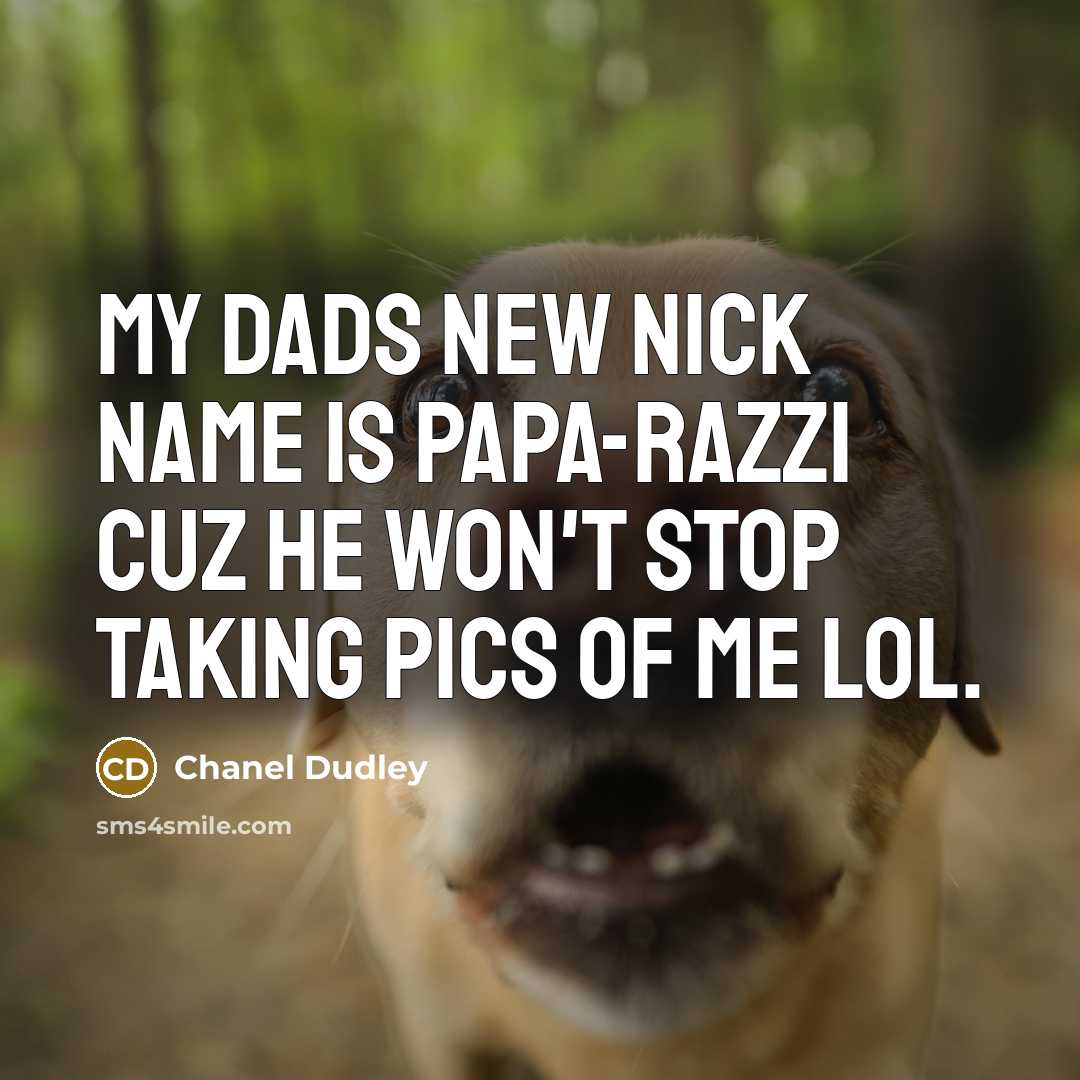 “My dads new nick name is Papa-razzi cuz he won't…” quote by Chanel Dudley