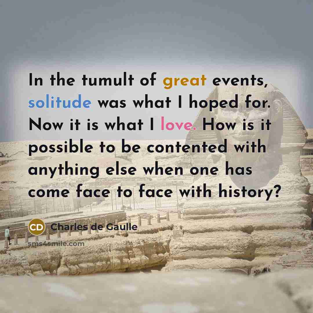 “In the tumult of great events, solitude was what I…” quote by Charles de Gaulle