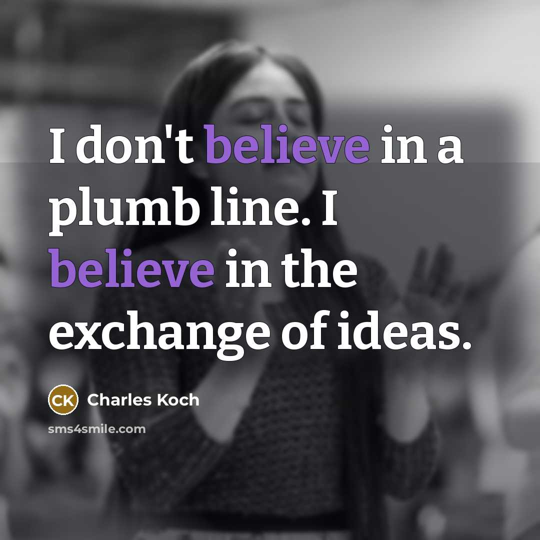 “I don't believe in a plumb line. I believe in…” quote by Charles Koch