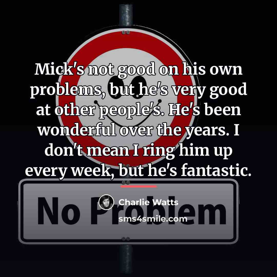 “Mick's not good on his own problems, but he's very…” quote by Charlie Watts