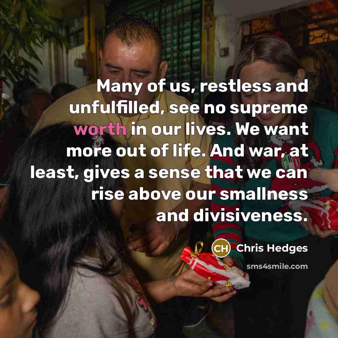 “Many of us, restless and unfulfilled, see no supreme worth…” quote by Chris Hedges