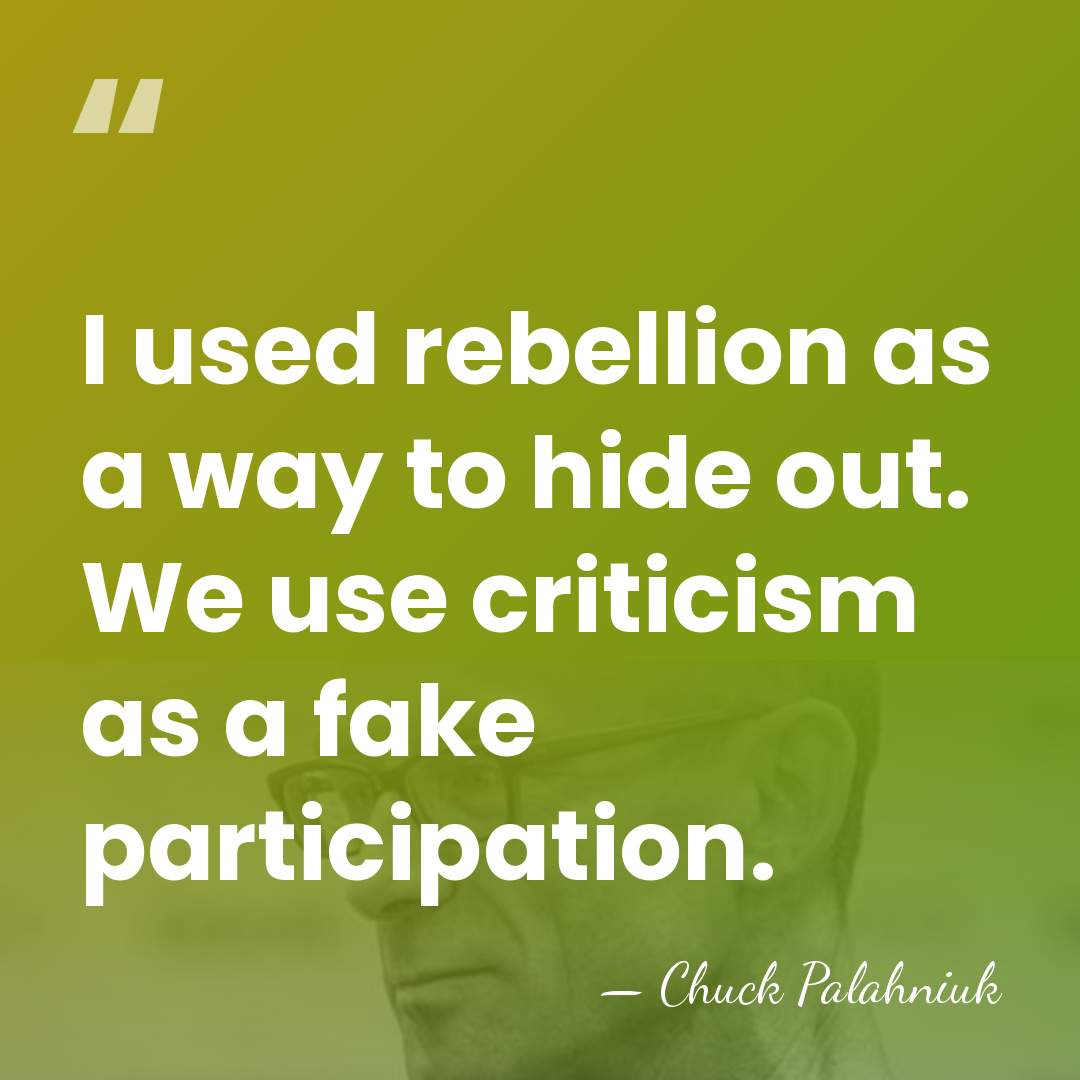 I used rebellion as a way to hide out. We use criticism&hellip; - Chuck Palahniuk