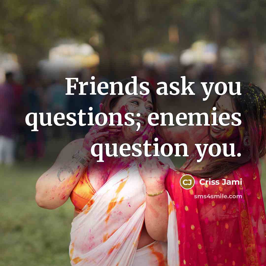 “Friends ask you questions; enemies question you.…” quote by Criss Jami