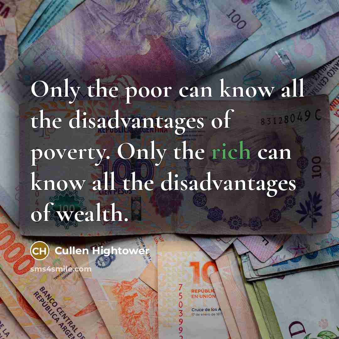 “Only the poor can know all the disadvantages of poverty.…” quote by Cullen Hightower