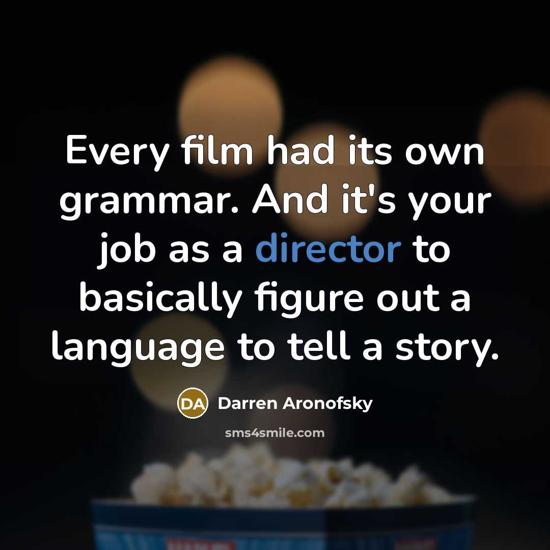 “Every film had its own grammar. And it's your job…” quote by Darren Aronofsky