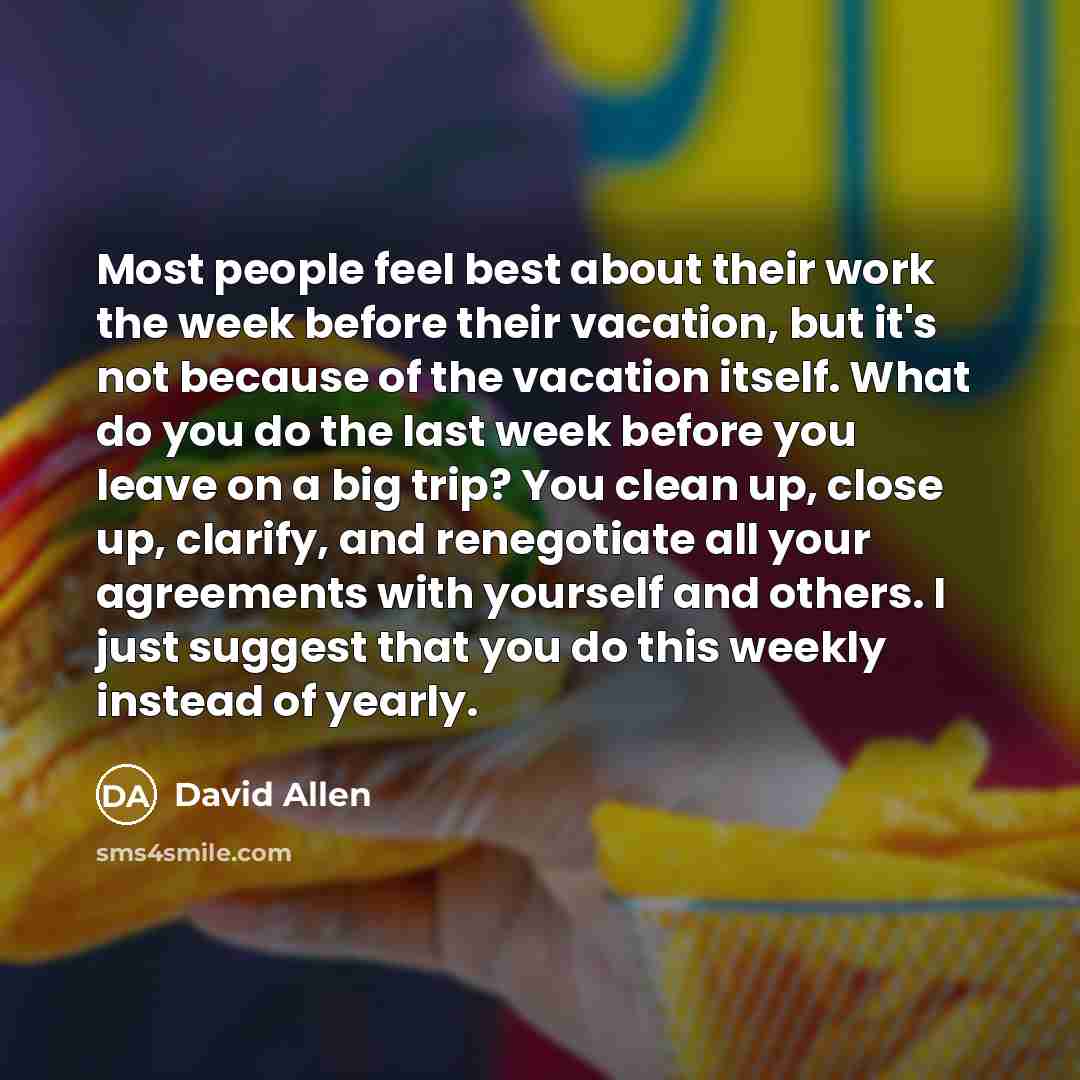 “Most people feel best about their work the week before…” quote by David Allen